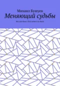 Меняющий судьбы. Всё уже было. Или ничего не было - Михаил Бушуев