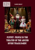 Puppet-People in the Theater of the Absurd. Divine Tragicomedy - Valeriy Zhiglov