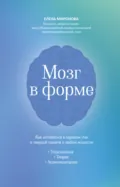Мозг в форме. Как оставаться в здравом уме и твердой памяти в любом возрасте - Елена Миронова