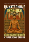 Дыхательные практики. Для восстановления и укрепления зрения - Евгений Слогодский
