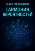 Гармония вероятностей - Павел Александрович Тарарощенко