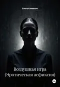 Воздушная игра (Эротическая асфиксия) - Елена Клименко