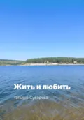 Жить и любить - Татьяна Суворова