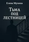 Тьма под лестницей - Елена Мухина