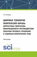 Цифровые технологии политической борьбы: нейросетевые императивы информационного противодействия попыткам перехвата управления в социально-политической среде. (Аспирантура, Магистратура). Монография. - Евгений Леонидович Логинов