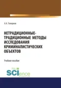 Нетрадиционные-традиционные методы исследования криминалистических объектов. (Бакалавриат, Магистратура, Специалитет). Учебное пособие. - Анатолий Алексеевич Топорков