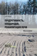 Продуктивность, плодородие, реабилитация почв. (Аспирантура, Бакалавриат, Магистратура). Монография. - Н. М. Белоус