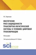 Обеспечение риск-защищенности транспортно-логистической системы в условиях цифровой трансформации. (Аспирантура, Магистратура). Монография. - Юрий Сергеевич Воронцов