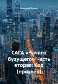 САГА «Начало будущего» Часть вторая: Код (приквел) - Александр Евгеньевич Еремин