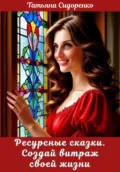 Ресурсные сказки. Создай витраж своей жизни - Татьяна Сидоренко