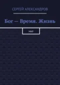 Бог – время. Жизнь. Мир - Сергей Александров