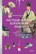 Частная жизнь корейской знати. Запреты, положение женщин, быт и идеалы эпохи Чосон - Елена Хохлова
