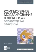 Компьютерное моделирование в Blender 3D. Лабораторный практикум. Учебное пособие для вузов - А. П. Суворов