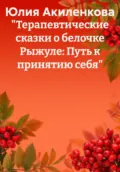 «Терапевтические сказки о белочке Рыжуле: Путь к принятию себя» - Юлия Сергеевна Акиленкова