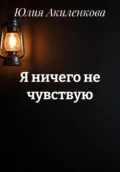 Я ничего не чувствую - Юлия Сергеевна Акиленкова