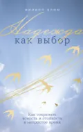 Надежда как выбор: Как сохранять ясность и стойкость в непростое время - Филипп Блом