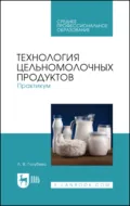 Технология цельномолочных продуктов. Практикум. Учебное пособие для СПО. 3-е издание, стереотипное - Л. В. Голубева