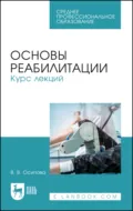 Основы реабилитации. Курс лекций. Учебное пособие для СПО. 5-е издание, стереотипное - В. В. Осипова