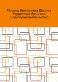 Управление бизнесом и предпринимательство - Марина Евгеньевна Шилова