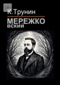 Мережковский. Критика и анализ литературного наследия - Константин Трунин
