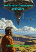 Эхо Атласа: Садовники будущего - Александр Семёнович Антонов