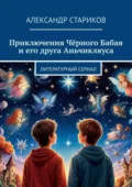 Приключения Чёрного Бабая и его друга Аньчикляуса. Литературный сериал - Александр Стариков