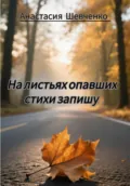 На листьях опавших стихи запишу - Анастасия Шевченко