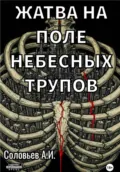 Жатва на поле небесных трупов - Антон Иванович Соловьев