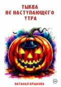 ТЫКВА НЕ НАСТУПАЮЩЕГО УТРА - Наталья Сергеевна Крылова