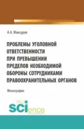 Проблемы уголовной ответственности при превышении пределов необходимой обороны сотрудниками правоохранительных органов. (Аспирантура, Бакалавриат, Магистратура). Монография. - Алексей Анатольевич Максуров