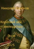 Короткий век императора - Николай Иванович Хрипков