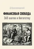 Финансовая свобода. 365 шагов к богатству - Дмитрий Сергеевич Красноводский