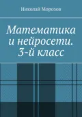 Математика и нейросети. 3-й класс - Николай Морозов