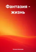 Фантазия – жизнь - Татьяна Алексеева