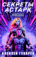 Секреты Астарк. Земля - Алексей Губарев