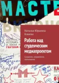 Работа над студенческим медиапроектом. Создание, управление, наполнение - Наталья Юрьевна Клюева