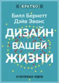 Дизайн вашей жизни. Живите так, как нужно именно вам. Билл Бернетт, Дэйв Эванс. Кратко - Культур-Мультур