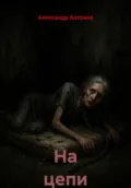 На цепи - Александр Семёнович Антонов