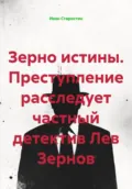 Зерно истины. Преступление расследует частный детектив Лев Зернов - Иван Владимирович Старостин