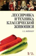 Лессировка и техника классической живописи. 10-е издание, стереотипное - Л. Е. Фейнберг