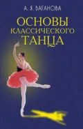 Основы классического танца. Учебник. 10-е издание, стереотипное - А. Я. Ваганова