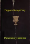 Рассказы у камина - Гарриет Бичер-Стоу