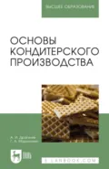 Основы кондитерского производства. Учебник для вузов. 6-е издание, стереотипное - А. И. Драгилев