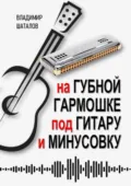 На губной гармошке под гитару и минусовку. Серия «Губные гармошки от А до Я» - Владимир Шаталов