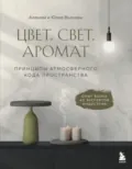 Цвет. Свет. Аромат. Принципы атмосферного кода пространства - Юлия Волкова