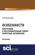 Особенности конструкции и восстановительный ремонт раритетных автомобилей. (Аспирантура, Бакалавриат, Магистратура, Специалитет). Монография. - Виталий Михайлович Виноградов