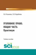 Уголовное право. Общая часть. Практикум. (Бакалавриат, Магистратура, Специалитет). Учебное пособие. - Вера Александровна Казакова
