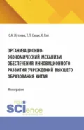 Организационно-экономический механизм обеспечения инновационного развития учреждений высшего образования Китая. (Аспирантура). Монография. - Татьяна Павловна Сацук