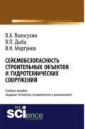Сейсмобезопасность строительных объектов и гидротехнических сооружений. Издание четвертое, исправленное и дополненное. (Бакалавриат, Магистратура, Специалитет). Учебное пособие. - Виктор Алексеевич Волосухин