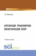 Аутсорсинг транспортно-логистических услуг. (Бакалавриат, Магистратура). Учебное пособие. - Артем Олегович Меренков